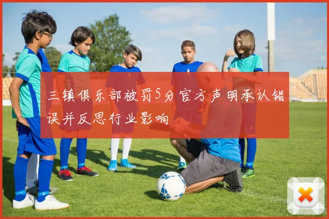 三镇俱乐部被罚5分官方声明承认错误并反思行业影响