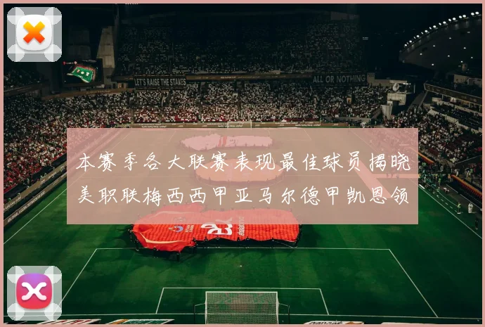 本赛季各大联赛表现最佳球员揭晓美职联梅西西甲亚马尔德甲凯恩领衔